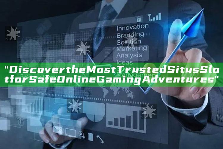 "Discover the Most Trusted Situs Slot for Safe Online Gaming Adventures"