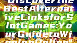 "Discover the Best Alternative Links for Slot Games: Your Guide to Winning Online"