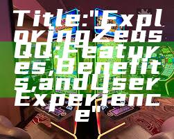 Title: "Exploring Zeus QQ: Features, Benefits, and User Experience"