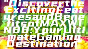 "Discover the Exciting Features and Benefits of MAXWIN88: Your Ultimate Gaming Destination"