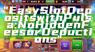 "Easy Slot Deposits with Pulsa: No Hidden Fees or Deductions"