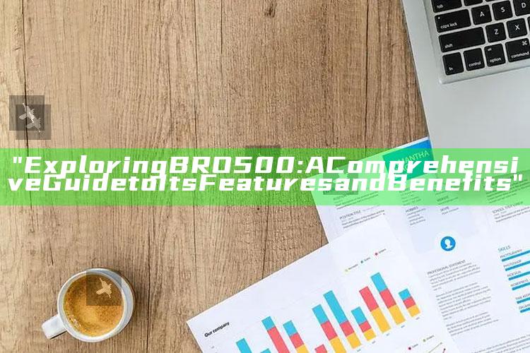 "Exploring BRO500: A Comprehensive Guide to Its Features and Benefits"