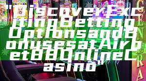 "Discover Exciting Betting Options and Bonuses at Airbet88 Online Casino"