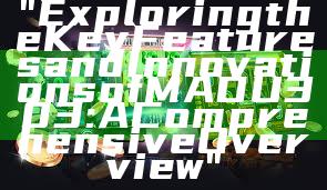 "Exploring the Key Features and Innovations of MADU303: A Comprehensive Overview"