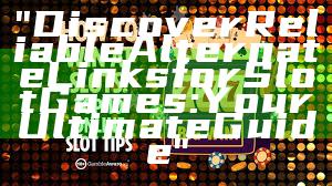 "Discover Reliable Alternate Links for Slot Games: Your Ultimate Guide"