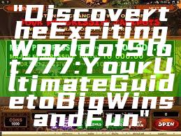 "Discover the Exciting World of Slot 777: Your Ultimate Guide to Big Wins and Fun"