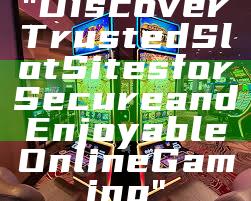 "Discover Trusted Slot Sites for Secure and Enjoyable Online Gaming"