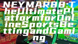 NEYMAR88: The Ultimate Platform for Online Sports Betting and Gaming