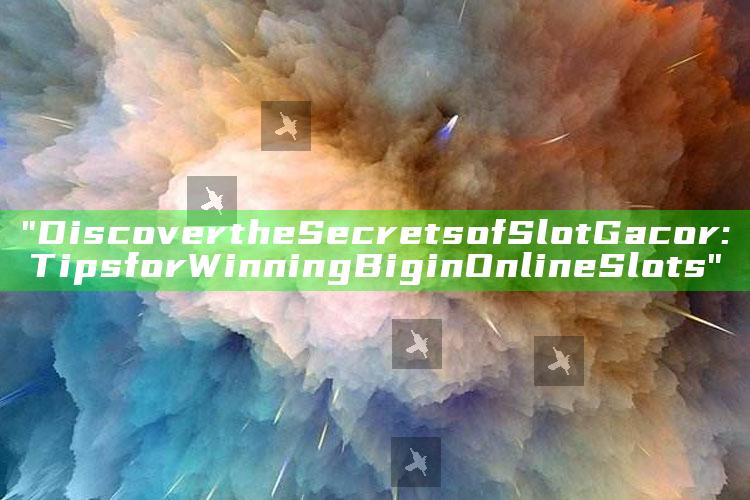 "Discover the Secrets of Slot Gacor: Tips for Winning Big in Online Slots"