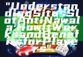 "Understanding Situs Slot Anti Nawala: How It Works and Benefits for Players"