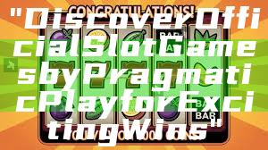 "Discover Official Slot Games by Pragmatic Play for Exciting Wins"
