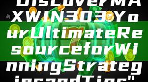 "Discover MAXWIN303: Your Ultimate Resource for Winning Strategies and Tips"