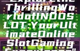 "Explore the Thrilling World of INDOSLOT: Your Ultimate Online Slot Gaming Experience"