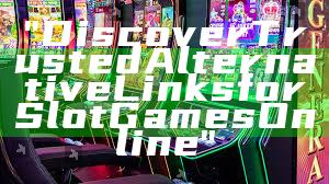 "Discover Trusted Alternative Links for Slot Games Online"