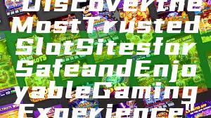 "Discover the Most Trusted Slot Sites for Safe and Enjoyable Gaming Experience"