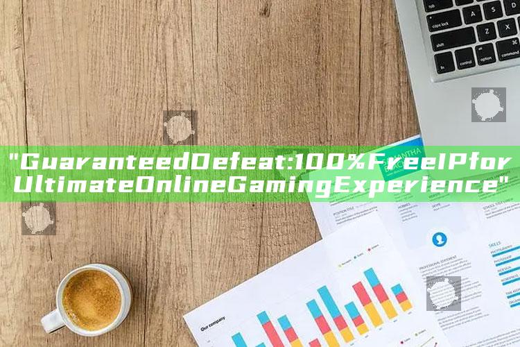"Guaranteed Defeat: 100% Free IP for Ultimate Online Gaming Experience"
