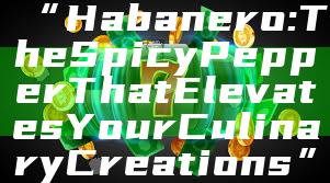 “Habanero: The Spicy Pepper That Elevates Your Culinary Creations”