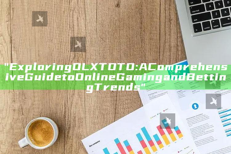 "Exploring OLXTOTO: A Comprehensive Guide to Online Gaming and Betting Trends"