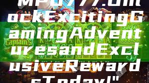 "MPO777: Unlock Exciting Gaming Adventures and Exclusive Rewards Today!"