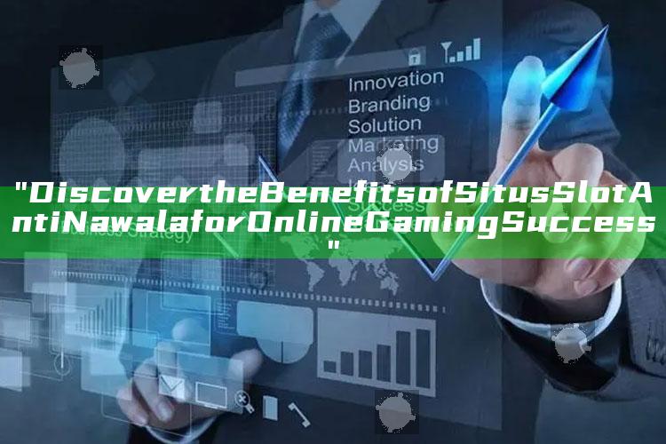 "Discover the Benefits of Situs Slot Anti Nawala for Online Gaming Success"